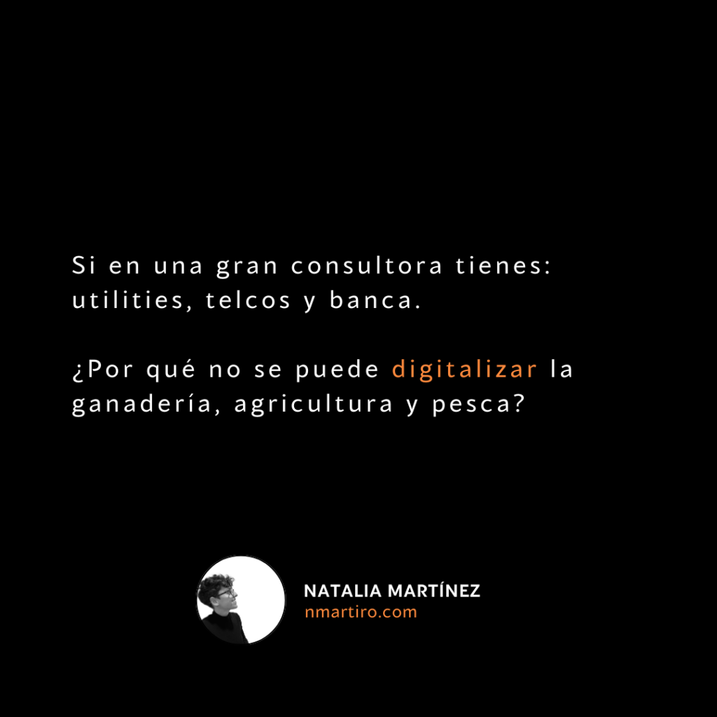Frase sobre la digitalización de sectores como ganadería, agricultura y pesca en comparación con utilities, telcos y banca, destacando la importancia de la transformación digital en todos los ámbitos. Natalia Martínez - nmartiro.com